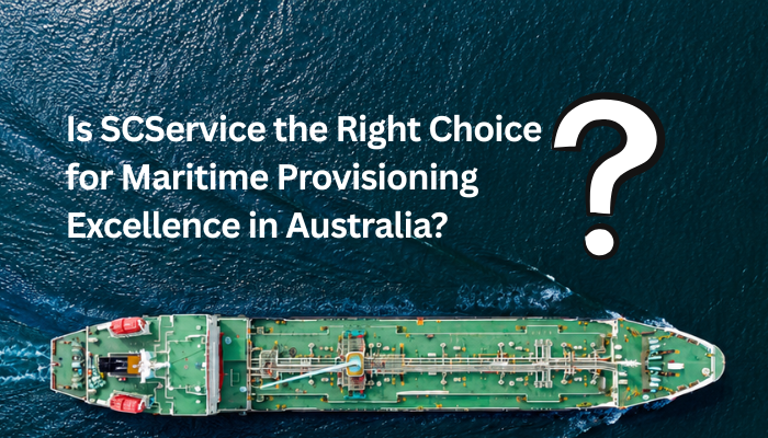 Is SCService the Right Choice for Maritime Provisioning Excellence in Australia?